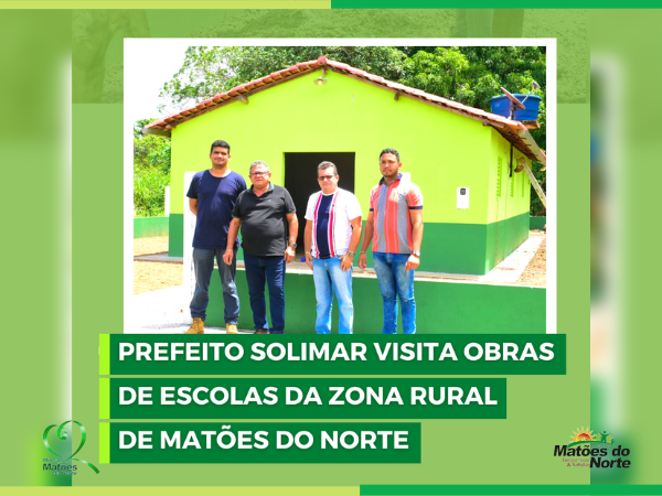 Prefeito Solimar visita obras de escolas da zona rural de Matões do Norte