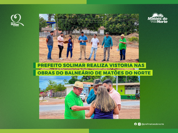 Prefeito Solimar vistoria obras do balneário de Matões do Norte